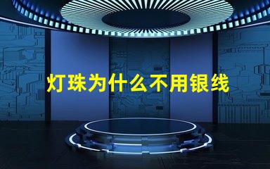 灯珠为什么不用银线 为什么用铜线不用银线